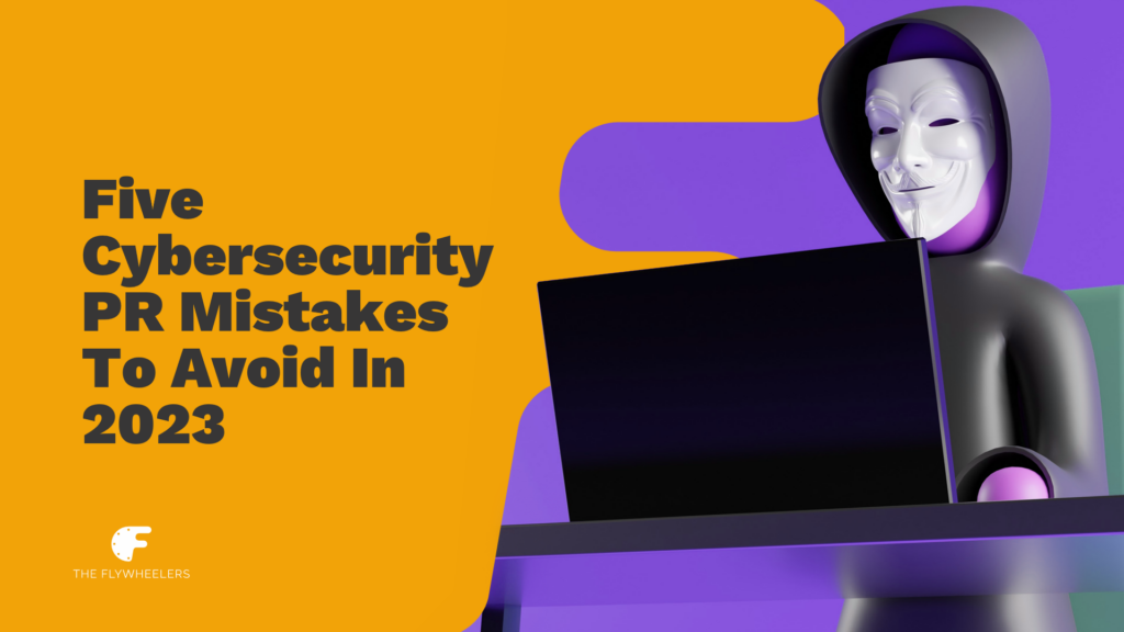 5 Cybersecurity PR Mistakes to Avoid in 2023